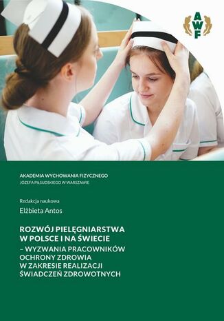 ROZWÓJ PIELĘGNIARSTWA W POLSCE I NA ŚWIECIE - WYZWANIA PRACOWNIKÓW OCHRONY ZDROWIA W ZAKRESIE REALIZACJI ŚWIADCZEŃ ZDROWOTNYCH