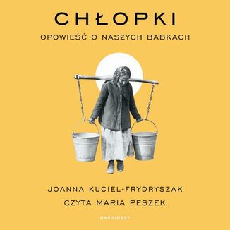 Chłopki. Opowieść o naszych babkach Joanna Kuciel-Frydryszak - okładka audiobooka MP3