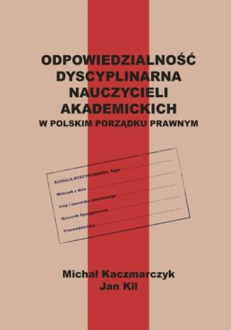 Odpowiedzialno dyscyplinarna nauczycieli akademickich w polskim porzdku prawnym Micha Kaczmarczyk, Jan Kil - okadka ebooka