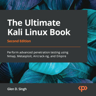 The Ultimate Kali Linux Book. Perform advanced penetration testing using Nmap, Metasploit, Aircrack-ng, and Empire