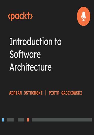 Introduction to Software Architecture. Get familiar with the basics of software architecture and design concepts Adrian Ostrowski, Piotr Gaczkowski - okadka ebooka