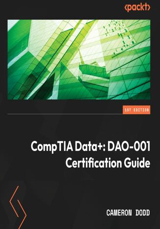 CompTIA Data+: DAO-001 Certification Guide. Complete coverage of the ...