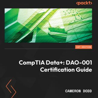 CompTIA Data+: DAO-001 Certification Guide. Complete coverage of the new CompTIA Data+ (DAO-001) exam to help you pass on the first attempt