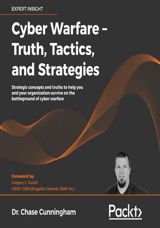 Cyber Warfare - Truth, Tactics, and Strategies. Strategic concepts and truths to help you and your organization survive on the battleground of cyber warfare Dr. Chase Cunningham - okadka ebooka