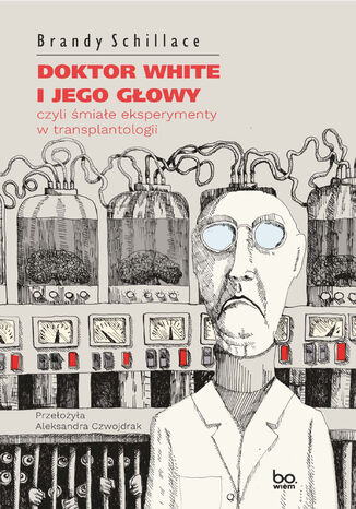Doktor White i jego głowy, czyli śmiałe eksperymenty w transplantologii