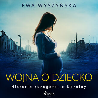 Wojna o dziecko. Historia surogatki z Ukrainy Ewa Wyszyska - okadka audiobooka MP3