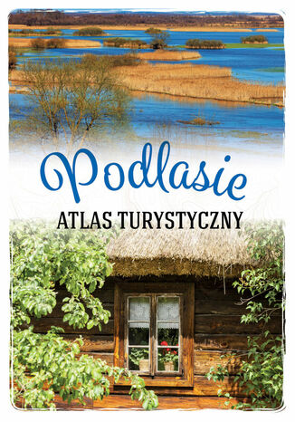 Podlasie. Atlas turystyczny Anna Matela-Lubańska - okładka książki