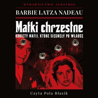 MATKI CHRZESTNE. KOBIETY MAFII, KTÓRE SIĘGNĘŁY PO WŁADZĘ Barbie Latza Nadeau - okładka audiobooka MP3