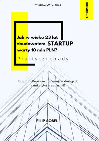 Jak w wieku 23 lat zbudowaem startup warty 10 mln PLN? - praktyczne rady Filip Sobel - okadka ebooka