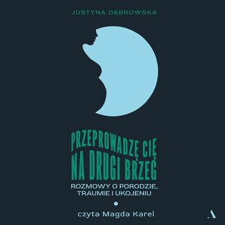 Przeprowadzę cię na drugi brzeg Rozmowy o porodzie, traumie i ukojeniu  Justyna Dąbrowska - okładka audiobooka MP3