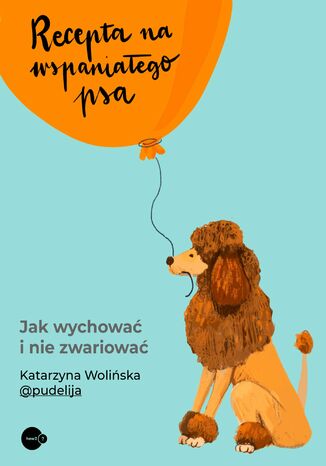 Recepta na wspaniaego psa. Jak wychowa i nie zwariowa Katarzyna Woliska - okadka audiobooka MP3