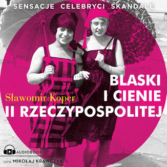 Blaski i cienie II Rzeczypospolitej. Sensacje, celebryci, skandale Sawomir Koper - okadka audiobooka MP3
