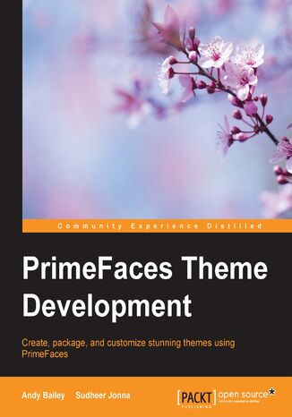 PrimeFaces Theme Development. Create, package, and customize stunning themes using PrimeFaces Andrew Mark R Bailey, Davi Ferreira, Andy Bailey - okadka ebooka