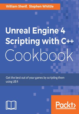 Okładka:Unreal Engine 4 Scripting with C++ Cookbook. Get the best out of your games by scripting them using UE4 