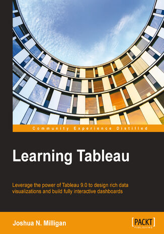 Learning Tableau. Leverage the power of Tableau 9.0 to design rich data visualizations and build fully interactive dashboards Joshua N. Milligan - okadka ebooka