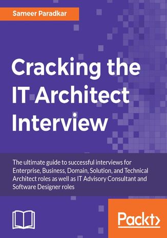Okładka:Cracking the IT Architect Interview. The ultimate guide to successful interviews for Enterprise, Business, Domain, Solution, and Technical Architect roles as well as IT Advisory Consultant and Software Designer roles 