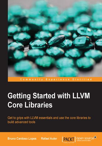 Okładka:Getting Started with LLVM Core Libraries. Get to grips with LLVM essentials and use the core libraries to build advanced tools 