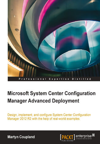 Okładka:Microsoft System Center Configuration Manager Advanced Deployment. Design, implement, and configure System Center Configuration Manager 2012 R2 with the help of real-world examples 