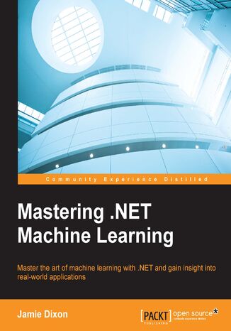 Mastering .NET Machine Learning. Use machine learning in your .NET applications Jamie Dixon - okadka ebooka