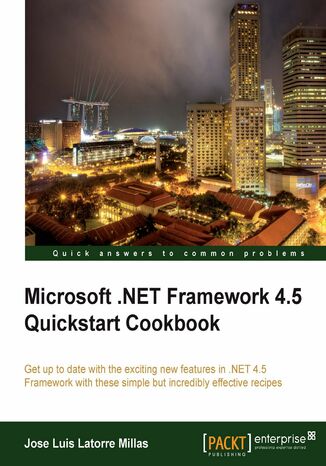 Okładka:Microsoft .NET Framework 4.5 Quickstart Cookbook. Get up to date with the exciting new features in .NET 4.5 Framework with these simple but incredibly effective recipes 