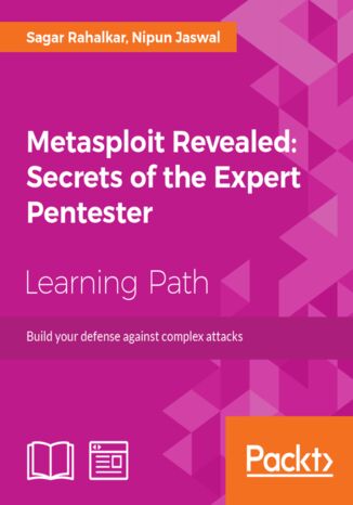 Metasploit Revealed: Secrets of the Expert Pentester. Build your defense against complex attacks Sagar Rahalkar, Nipun Jaswal - okadka ebooka