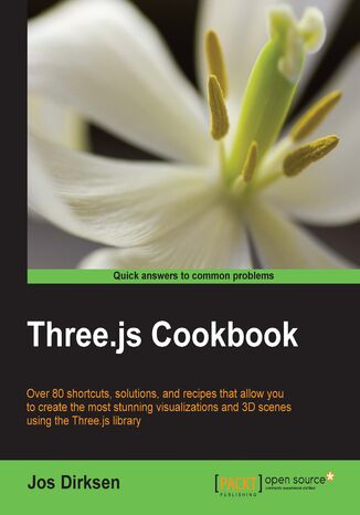 Okładka:Three.js Cookbook. Over 80 shortcuts, solutions, and recipes that allow you to create the most stunning visualizations and 3D scenes using the Three.js library 