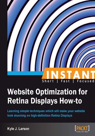 Okładka:Instant Website Optimization for Retina Displays How-to. Learning simple techniques which will make your website look stunning on high-definition Retina Displays 