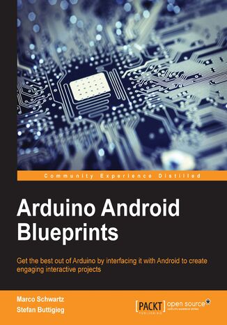 Okładka:Arduino Android Blueprints. Get the best out of Arduino by interfacing it with Android to create engaging interactive projects 