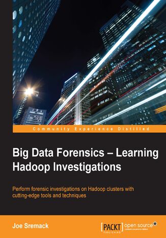 Okładka:Big Data Forensics - Learning Hadoop Investigations. Perform forensic investigations on Hadoop clusters with cutting-edge tools and techniques 