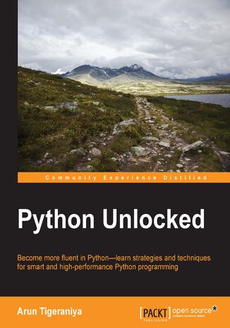 Python Unlocked. Become more fluent in Python—learn strategies and techniques for smart and high-performance Python programming Arun Tigeraniya - okadka ebooka