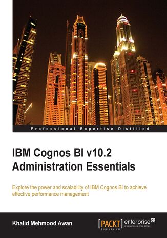 IBM Cognos BI v10.2 Administration Essentials. Explore the power and scalability of IBM Cognos BI for effective performance management