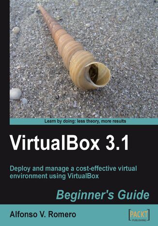 VirtualBox 3.1: Beginner's Guide. Deploy and manage a cost-effective virtual environment using VirtualBox