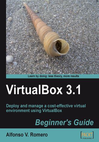VirtualBox 3.1: Beginner's Guide. Deploy and manage a cost-effective virtual environment using VirtualBox Alfonso V. Romero, Alfonso Vidal Romero - okadka ebooka