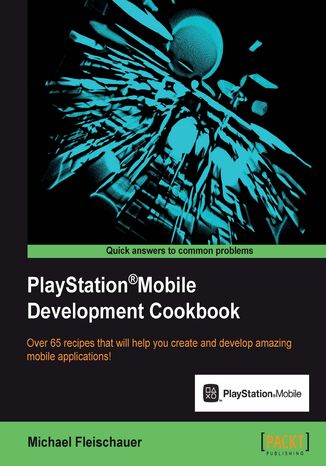 PlayStation Mobile Development Cookbook. Over 65 recipes that will help you create and develop amazing mobile applications! Michael Fleischauer - okadka audiobooks CD