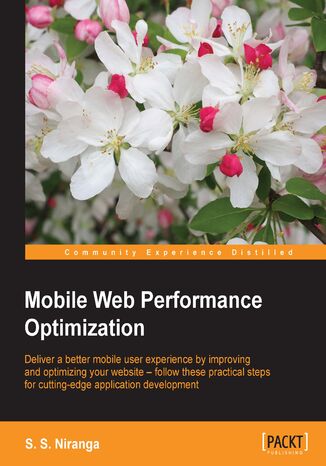 Okładka:Mobile Web Performance Optimization. Deliver a better mobile user experience by improving and optimizing your website – follow these practical steps for cutting-edge application development 