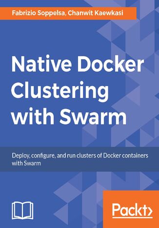 Okładka:Native Docker Clustering with Swarm. Create and manage clusters of any size 