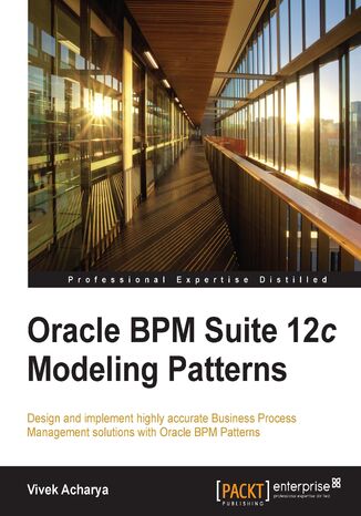 Oracle BPM Suite 12c Modeling Patterns. Design and implement highly accurate Business Process Management solutions with Oracle BPM Patterns Vivek Acharya - okadka ebooka