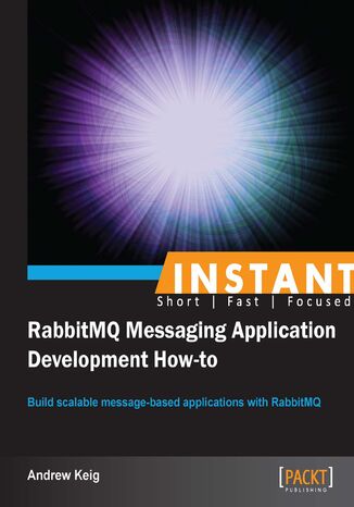Okładka:Instant RabbitMQ Messaging Application Development How-to. Build scalable message-based applications with RabbitMQ 