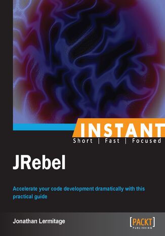 Okładka:Instant JRebel. Accelerate your code development dramatically with this practical guide 