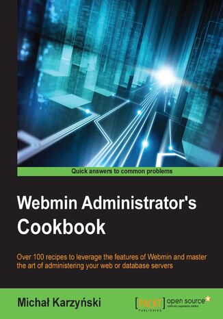 Webmin Administrator's Cookbook. Over 100 recipes to leverage the features of Webmin and master the art of administering your web or database servers Michal Karzynski - okadka ebooka