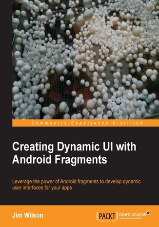 Okładka:Creating Dynamic UI with Android Fragments. Make your Android apps a superior, silky-smooth experience for the end-user with this comprehensive guide to creating a dynamic and multi-pane UI. Everything you need to know in one handy volume 