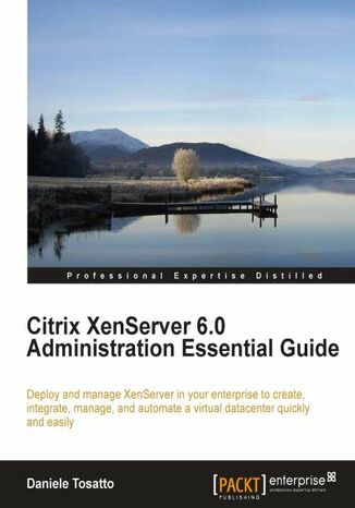 Okładka:Citrix XenServer 6.0 Administration Essential Guide. Deploy and manage XenServer in your enterprise to create, integrate, manage and automate a virtual datacenter quickly and easily with this book and 