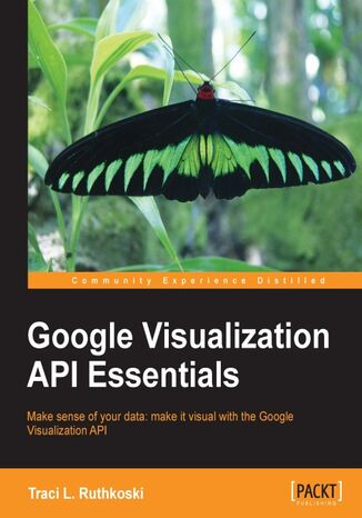 Okładka:Google Visualization API Essentials. Make sense of your data: make it visual with the Google Visualization API 