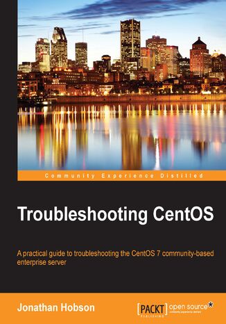 Okładka:Troubleshooting CentOS. A practical guide to troubleshooting the CentOS 7 community-based enterprise server 