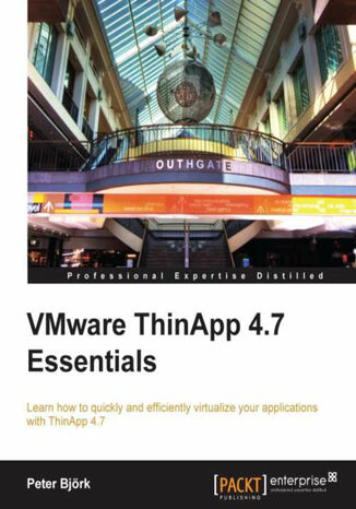 VMware ThinApp 4.7 Essentials. Learn how to quickly and efficiently virtualize your applications with ThinApp 4.7 with this book and Peter Bjork - okadka ebooka
