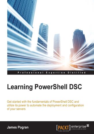 Okładka:Learning PowerShell DSC. Get started with the fundamentals of PowerShell DSC and utilize its power to automate deployment and configuration of your servers 