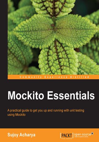 Mockito Essentials. A practical guide to get you up and running with unit testing using Mockito Sujoy Acharya - okadka ebooka