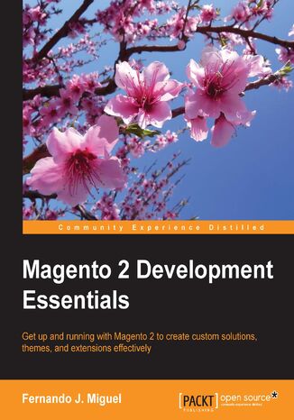 Magento 2 Development Essentials. Get up and running with Magento 2 to create custom solutions, themes, and extensions effectively Fernando J Miguel - okadka ebooka