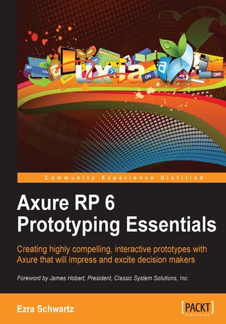 Axure RP 6 Prototyping Essentials. Creating highly compelling, interactive prototypes with Axure that will impress and excite decision makers with this book and