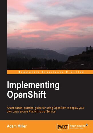 Okładka:Implementing OpenShift. The cloud is a liberating environment when you learn to master OpenShift. Follow this practical tutorial to develop and deploy applications in the cloud and use OpenShift for your own Platform-as-a-Service 